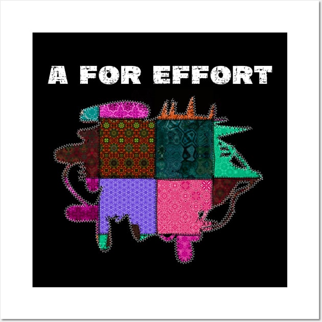 A For Effort Funny Quote Patchwork With Stitches All Around Wall Art by Quirky And Funny Animals